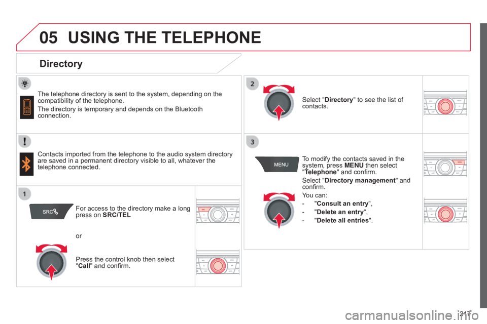 CITROEN C-ELYSÉE 2017 User Guide 05
217
C-elysee_en_Chap12a_RD5(RD45)_ed01-2016
USING THE TELEPHONE
Directory
The telephone directory is sent to the system, depending on the compatibility of the telephone CITROEN C-ELYSÉE 2017 User Guide 05
217
C-elysee_en_Chap12a_RD5(RD45)_ed01-2016
USING THE TELEPHONE
Directory
The telephone directory is sent to the system, depending on the compatibility of the telephone