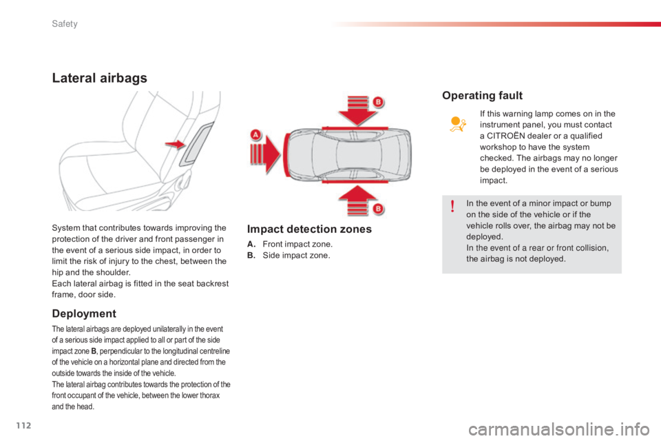 CITROEN C-ELYSÉE 2016  Owners Manual 112
C-elysee_en_Chap07_securite_ed01-2016
Lateral airbags
Deployment
The lateral airbags are deployed unilaterally in the event of   a   serious   side   impact   applied   to   all  
