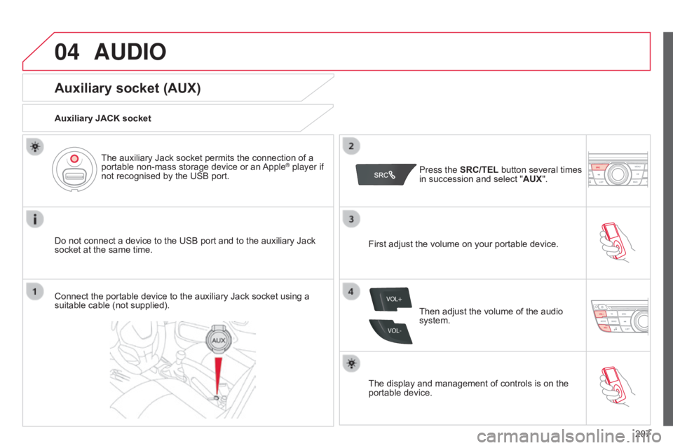CITROEN C-ELYSÉE 2016 Owners Manual 04
VOL+
VOL-
207
C-elysee_en_Chap12a_RD5(RD45)_ed01-2016
AUDIO
Auxiliary socket (AUX)
Auxiliary JACK socket
Do not  connect  a  device  to  the  USB  port  and  to  the  auxili CITROEN C-ELYSÉE 2016 Owners Manual 04
VOL+
VOL-
207
C-elysee_en_Chap12a_RD5(RD45)_ed01-2016
AUDIO
Auxiliary socket (AUX)
Auxiliary JACK socket
Do not  connect  a  device  to  the  USB  port  and  to  the  auxili