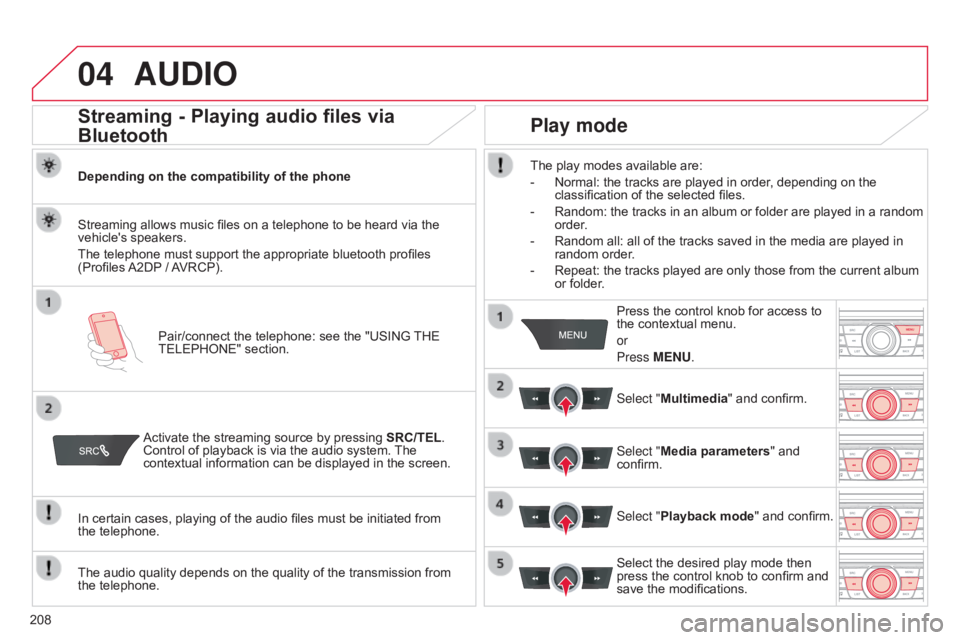 CITROEN C-ELYSÉE 2016  Owners Manual 04
208
C-elysee_en_Chap12a_RD5(RD45)_ed01-2016
AUDIO
Streaming - Playing audio files via 
Bluetooth
Depending on the compatibility of the phonePair/connect   the   telephone:   see   the   "U