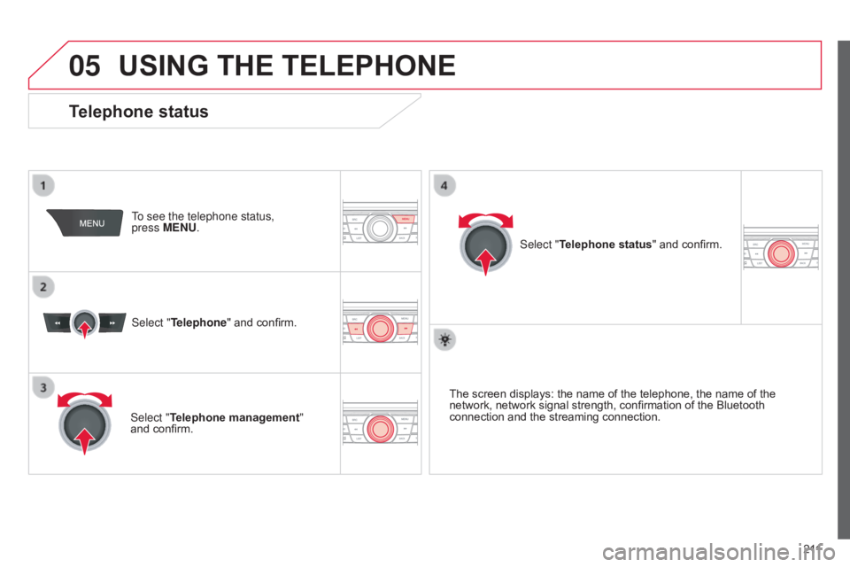 CITROEN C-ELYSÉE 2016 Workshop Manual 05
2 11
C-elysee_en_Chap12a_RD5(RD45)_ed01-2016
USING THE TELEPHONE
To see the telephone status,
press MENU.
Select "Telephone"
and confirm.
Select "Telephone management"
and CITROEN C-ELYSÉE 2016 Workshop Manual 05
2 11
C-elysee_en_Chap12a_RD5(RD45)_ed01-2016
USING THE TELEPHONE
To see the telephone status,
press MENU.
Select "Telephone"
and confirm.
Select "Telephone management"
and
