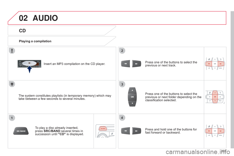 CITROEN C-ELYSÉE 2016 User Guide 02
233
C-elysee_en_Chap12b_RDE1_ed01-2016
CD
AUDIO
Playing a compilationInsert  an  MP3  compilation  on  the  CD  player.
The
 system  constitutes  playlists  (in  temporary  CITROEN C-ELYSÉE 2016 User Guide 02
233
C-elysee_en_Chap12b_RDE1_ed01-2016
CD
AUDIO
Playing a compilationInsert  an  MP3  compilation  on  the  CD  player.
The
 system  constitutes  playlists  (in  temporary Â