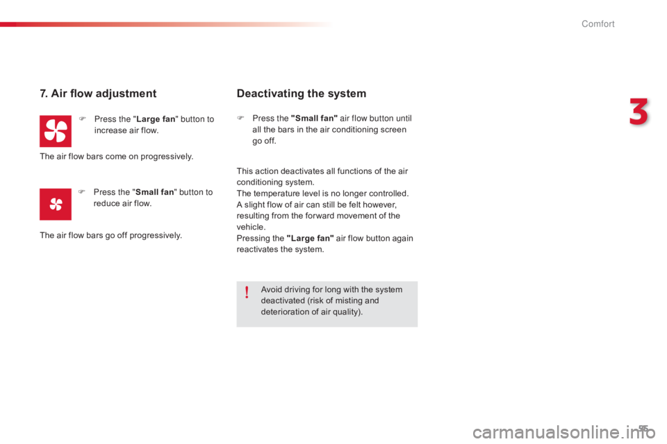 CITROEN C-ELYSÉE 2016  Owners Manual 55
C-elysee_en_Chap03_confort_ed01-2016
7. Air flow adjustment
F Press the "Large fan" button to 
increase   air   flow.
F
 
P
 ress the " Small fan " button to 
reduce
  air   flo