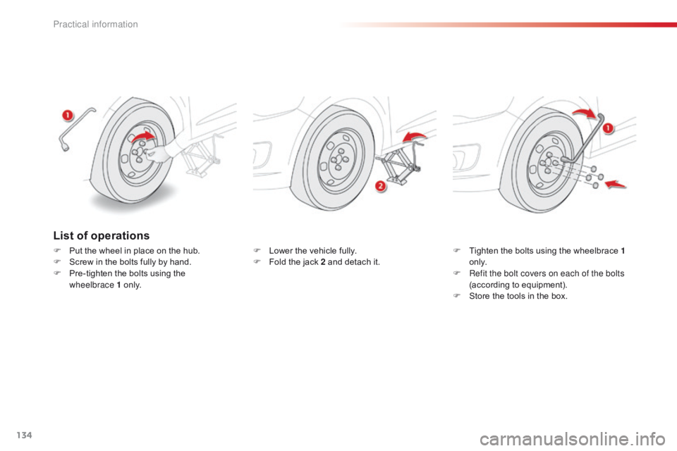 CITROEN C-ELYSÉE 2015 Owners Manual 134
F Lower the vehicle fully.
F F old the jack 2 and detach it. F
T ighten the bolts using the wheelbrace 1
o n l y.
F
R
efit the bolt covers on each of the bolts
(according to equipment).
F
CITROEN C-ELYSÉE 2015 Owners Manual 134
F Lower the vehicle fully.
F F old the jack 2 and detach it. F
T ighten the bolts using the wheelbrace 1
o n l y.
F
R
efit the bolt covers on each of the bolts
(according to equipment).
F
