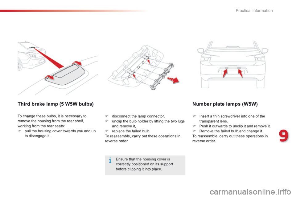 CITROEN C-ELYSÉE 2015 Owners Manual 141
Third brake lamp (5 W5W bulbs)Number plate lamps (W5W)
F Insert a thin screwdriver into one of the
transparent lens.
F
P
ush it outwards to unclip it and remove it.
F
R
emove the failed bul CITROEN C-ELYSÉE 2015 Owners Manual 141
Third brake lamp (5 W5W bulbs)Number plate lamps (W5W)
F Insert a thin screwdriver into one of the
transparent lens.
F
P
ush it outwards to unclip it and remove it.
F
R
emove the failed bul
