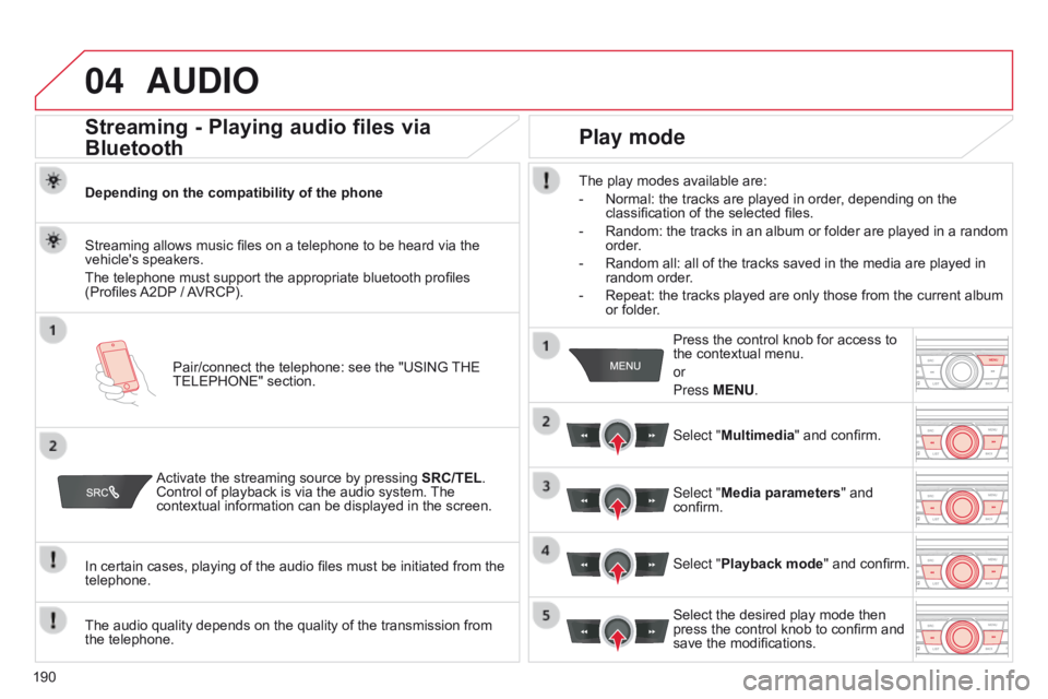 CITROEN C-ELYSÉE 2015 Owners Manual 04
190
AUDIO
Streaming - Playing audio files via
Bluetooth
Depending on the compatibility of the phonePair/connect the telephone: see the "USING THE
TELEPHONE" section.
Streaming allows musi CITROEN C-ELYSÉE 2015 Owners Manual 04
190
AUDIO
Streaming - Playing audio files via
Bluetooth
Depending on the compatibility of the phonePair/connect the telephone: see the "USING THE
TELEPHONE" section.
Streaming allows musi