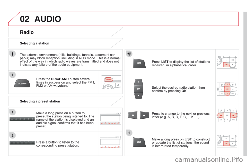 CITROEN C-ELYSÉE 2015 Owners Manual 02
2 11
AUDIO
Press the SRC/BAND button several
times in succession and select the FM1,
FM2 or AM waveband.
Press a button to listen to the
corresponding preset station. Press to change to the next CITROEN C-ELYSÉE 2015 Owners Manual 02
2 11
AUDIO
Press the SRC/BAND button several
times in succession and select the FM1,
FM2 or AM waveband.
Press a button to listen to the
corresponding preset station. Press to change to the next