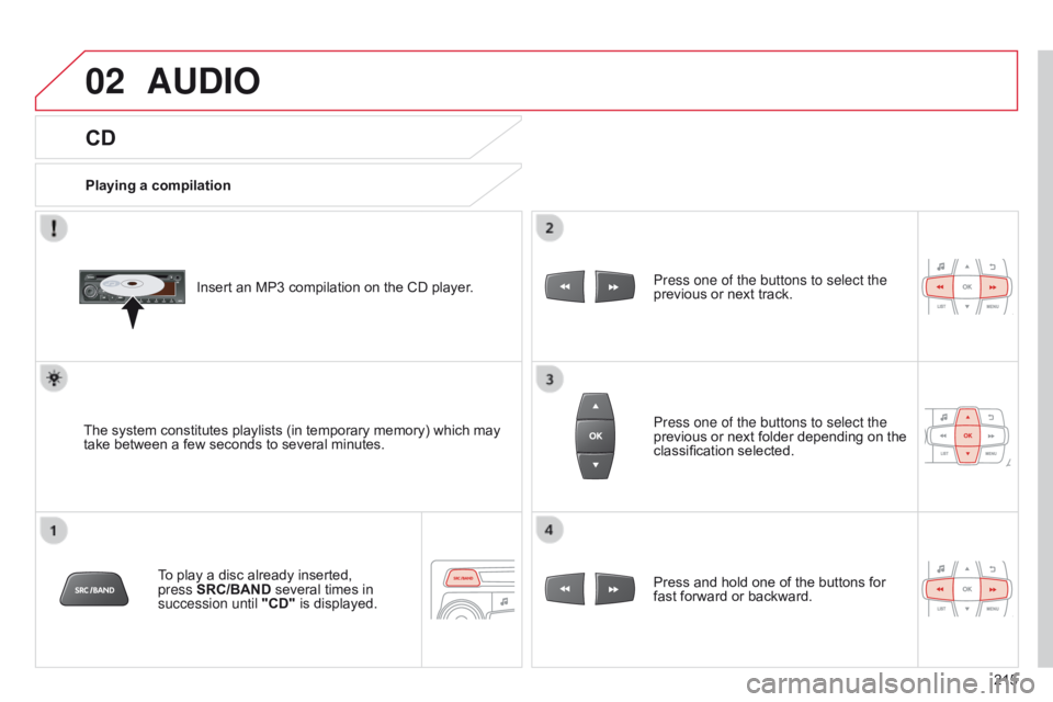 CITROEN C-ELYSÉE 2015 Owners Manual 02
215
CD
AUDIO
Playing a compilationInsert an MP3 compilation on the CD player.
The system constitutes playlists (in temporary memory) which may
take between a few seconds to several minutes. To pla CITROEN C-ELYSÉE 2015 Owners Manual 02
215
CD
AUDIO
Playing a compilationInsert an MP3 compilation on the CD player.
The system constitutes playlists (in temporary memory) which may
take between a few seconds to several minutes. To pla