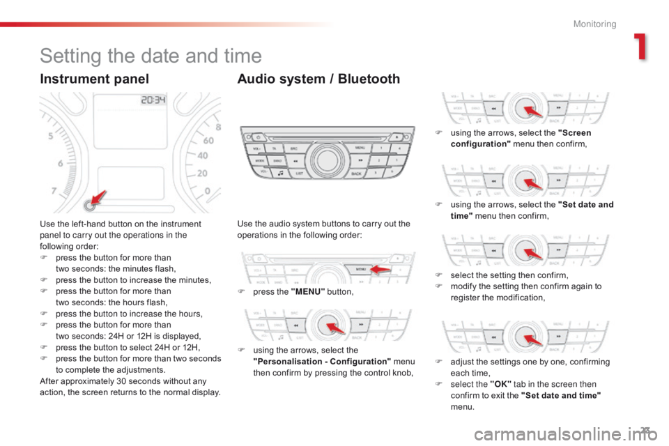 CITROEN C-ELYSÉE 2015 Owners Manual 23
Setting the date and time
Use the left-hand button on the instrument
panel to carry out the operations in the
following order:
F
p
ress the button for more than
two
seconds: the minutes flas CITROEN C-ELYSÉE 2015 Owners Manual 23
Setting the date and time
Use the left-hand button on the instrument
panel to carry out the operations in the
following order:
F
p
ress the button for more than
two
seconds: the minutes flas