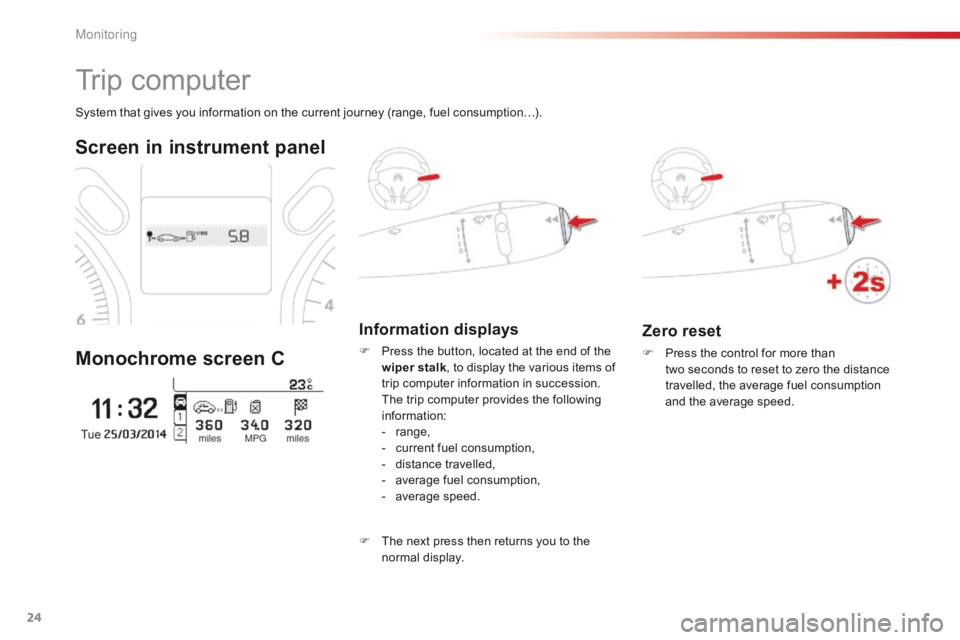 CITROEN C-ELYSÉE 2015 Owners Manual 24
Zero reset
F Press the control for more than two seconds to reset to zero the distance
travelled, the average fuel consumption
and the average speed.
System that gives you information on the cu CITROEN C-ELYSÉE 2015 Owners Manual 24
Zero reset
F Press the control for more than two seconds to reset to zero the distance
travelled, the average fuel consumption
and the average speed.
System that gives you information on the cu