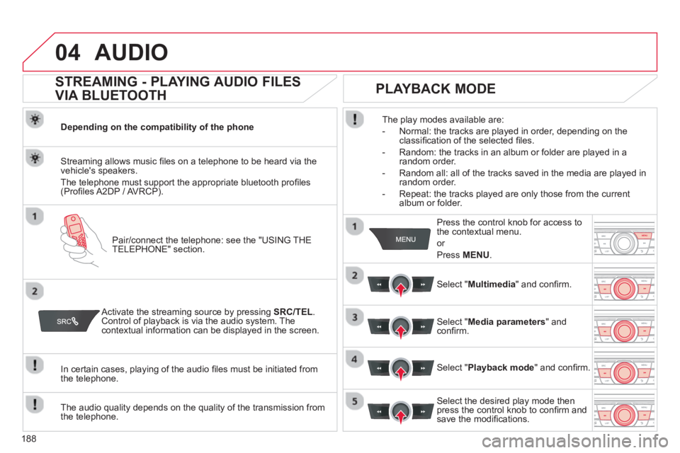 CITROEN C-ELYSÉE 2012 Owners Guide 188
04AUDIO
STREAMING - PLAYING AUDIO FILES
VIA BLUETOOTH
Depending on the compatibility of the phone
Pair
/connect the telephone: see the "USING THE
TELEPHONE" section.
Streaming CITROEN C-ELYSÉE 2012 Owners Guide 188
04AUDIO
STREAMING - PLAYING AUDIO FILES
VIA BLUETOOTH
Depending on the compatibility of the phone
Pair
/connect the telephone: see the "USING THE
TELEPHONE" section.
Streaming