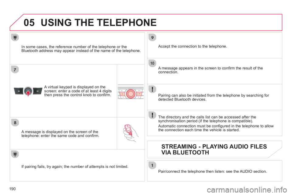 CITROEN C-ELYSÉE 2012 User Guide 190
 
05USING THE TELEPHONE
   
A virtual keypad is displayed on the 
screen: enter a code of at least 4 digits 
then press the control knob to conﬁ rm.  
   
A message is displayed on the screen of