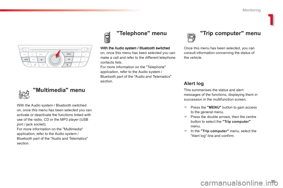 CITROEN C-ELYSÉE 2012 Owners Manual 1
39
Monitoring
on, once this menu has been selected you can
make a call and refer to the different telephone
contacts lists.
For more information on the "Telephone"
application, refer to the Audio CITROEN C-ELYSÉE 2012 Owners Manual 1
39
Monitoring
on, once this menu has been selected you can
make a call and refer to the different telephone
contacts lists.
For more information on the "Telephone"
application, refer to the Audio