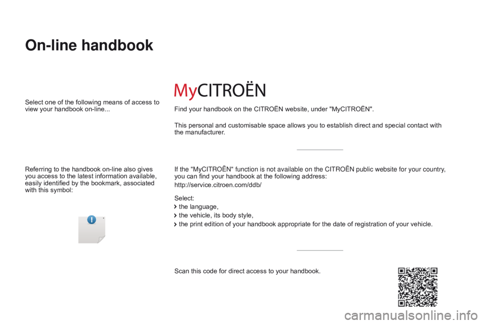 CITROEN C1 2022  Owners Manual On-line handbook
If the "MyCITROËN" function is not available on the CITROËN public\
 website for your country, 
you can  find   your   handbook   at   the   following   address:
htt