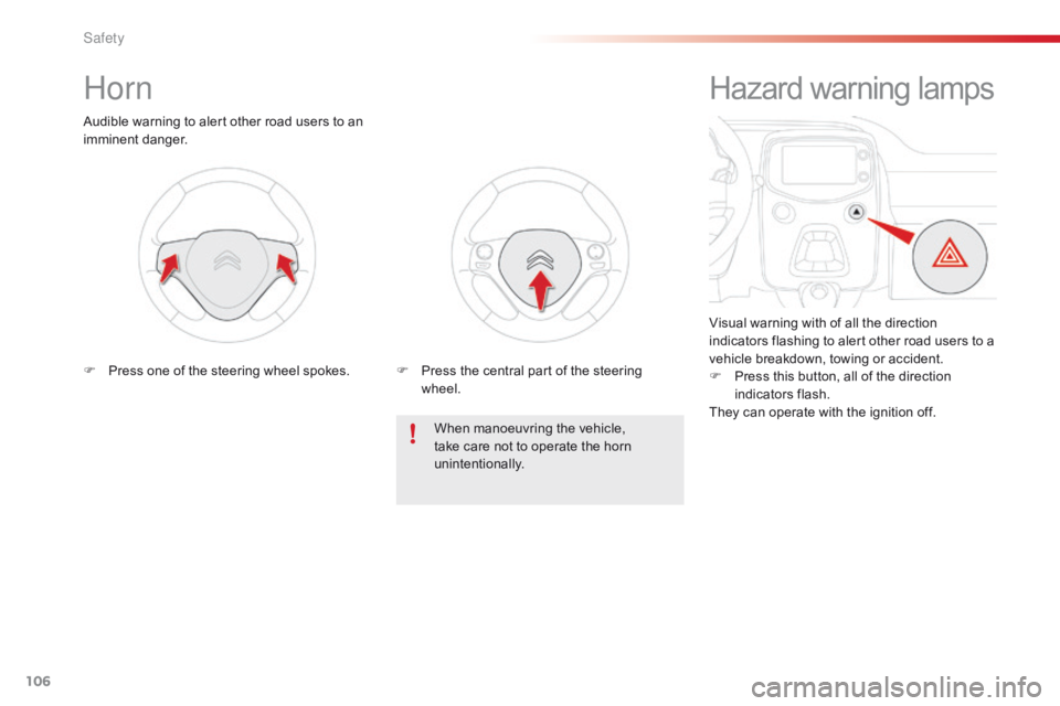 CITROEN C1 2022  Owners Manual 106
C1_en_Chap06_securite_ed01-2016
Horn
Audible warning to alert other road users to an imminent d anger.
When
  manoeuvring   the   vehicle,  
t

ake   care   not   to   operate  