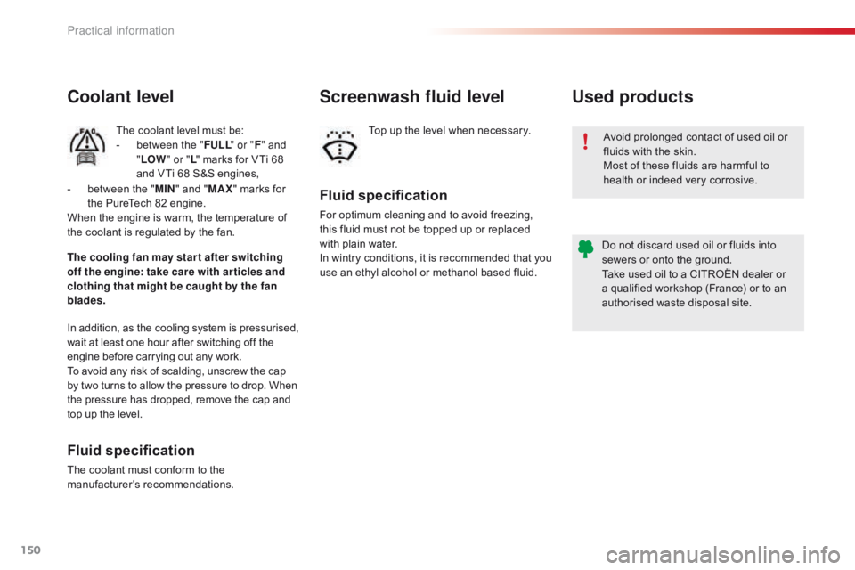 CITROEN C1 2022  Owners Manual 150
C1_en_Chap07_info-pratiques_ed01-2016
Avoid prolonged contact of used oil or fluids   with   the   skin.
Most
  of   these   fluids   are   harmful   to  
h

ealth   or   indeed