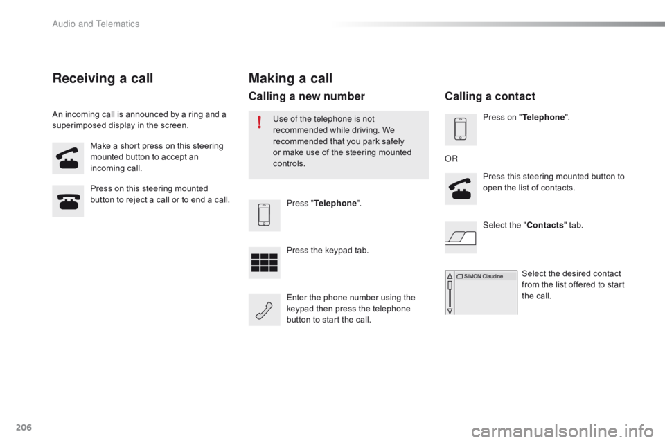 CITROEN C1 2022 Service Manual 206
C1_en_Chap10a_ Autoradio-Toyota-tactile-1_ed01-2016
Make a short press on this steering mounted   button   to   accept   an  
inc

oming
 c
 all.
Press
  on   this   steering   mo