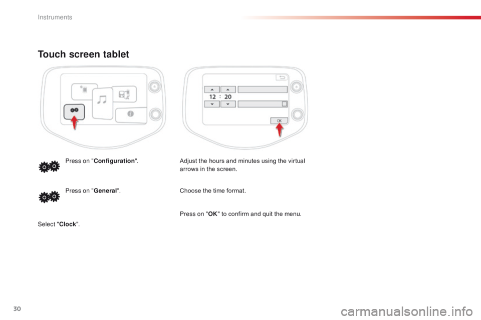 CITROEN C1 2022 Owners Guide 30
Touch screen tablet
Adjust the hours and minutes using the virtual arrows   in   the   screen.
Press on "
Configuration ".
Choose  the   time   format.
Press on " General&