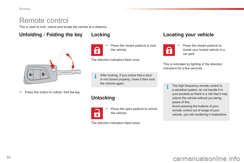 CITROEN C1 2022 Owners Guide 32
C1_en_Chap02_ouvertures_ed01-2016
Remote control
This is used to lock, unlock and locate the vehicle at a distance.
Unfolding / Folding the keyLocking
F Press  this   button   to �