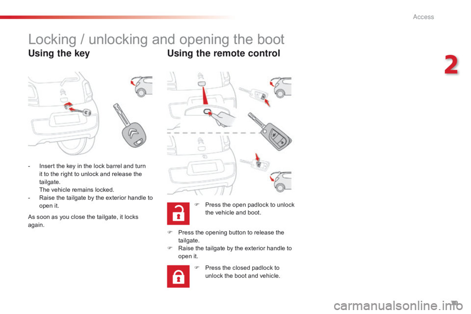 CITROEN C1 2022 Service Manual 39
C1_en_Chap02_ouvertures_ed01-2016
Locking / unlocking and opening the boot
Using the keyUsing the remote control
F Press  the   open   padlock   to   unlock  t
he   vehicle   and   