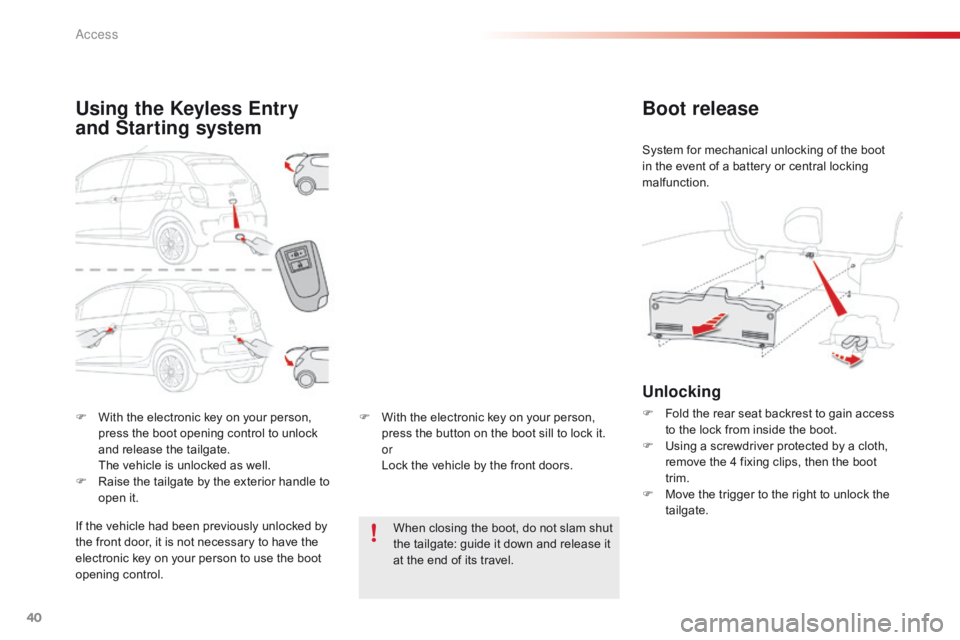 CITROEN C1 2022 Service Manual 40
C1_en_Chap02_ouvertures_ed01-2016
F With  the   electronic   key   on   your   person,  p
ress   the   boot   opening   control   to   unlock  
a

nd   release   the   tailgate.
�