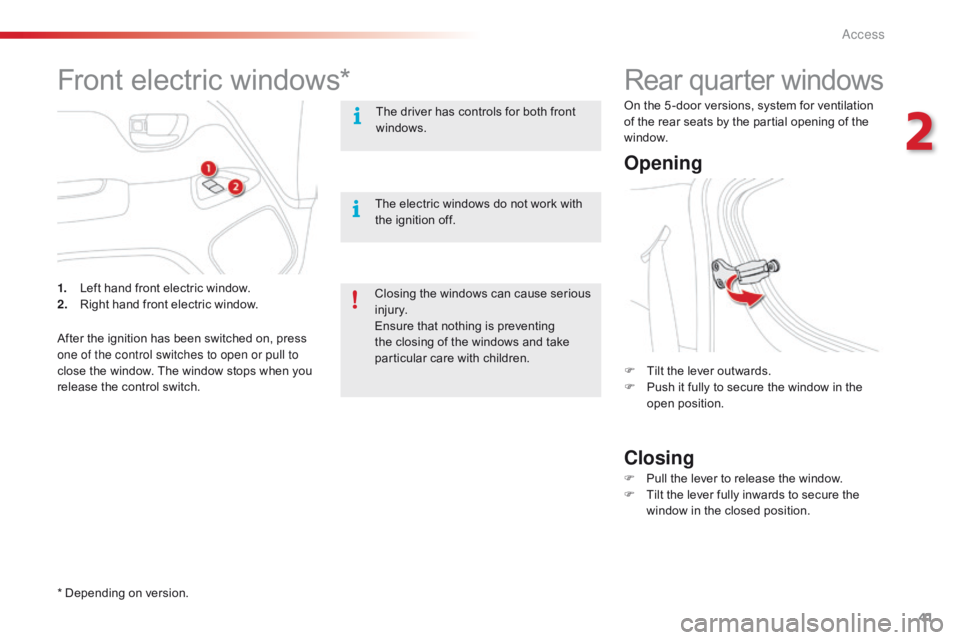 CITROEN C1 2022  Owners Manual 41
C1_en_Chap02_ouvertures_ed01-2016
Rear quarter windows
Opening
Closing
F Tilt  the   lever   outwards.
F  P ush   it   fully   to   secure   the   window   in   the  
ope

n
 p
 os