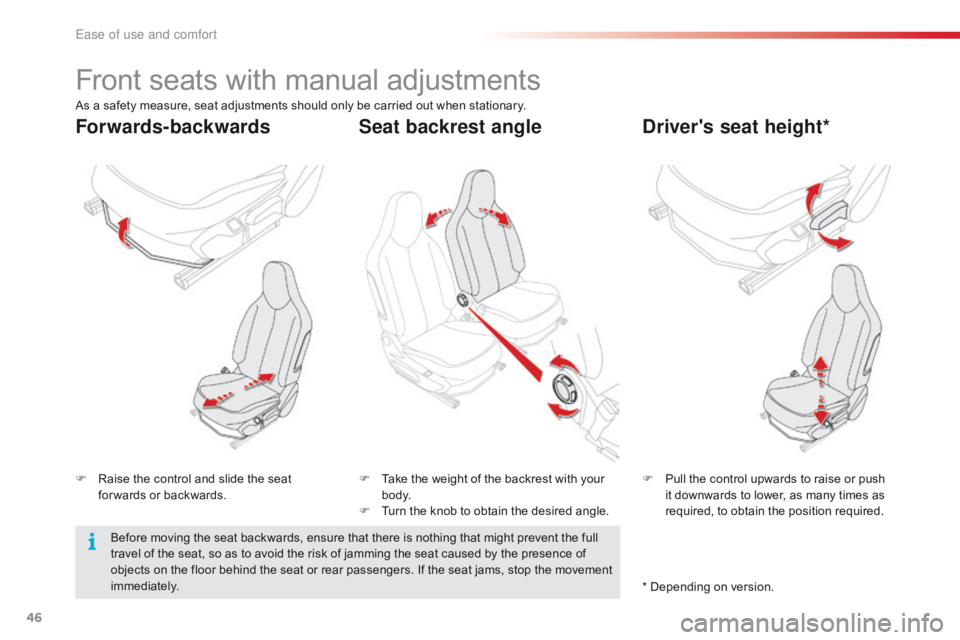 CITROEN C1 2022 Service Manual 46
C1_en_Chap03_ergonomie-confort_ed01-2016
Front seats with manual adjustments
F Raise  the   control   and   slide   the   seat  f
or wards   or   backwards. F
 P ull   the   contro