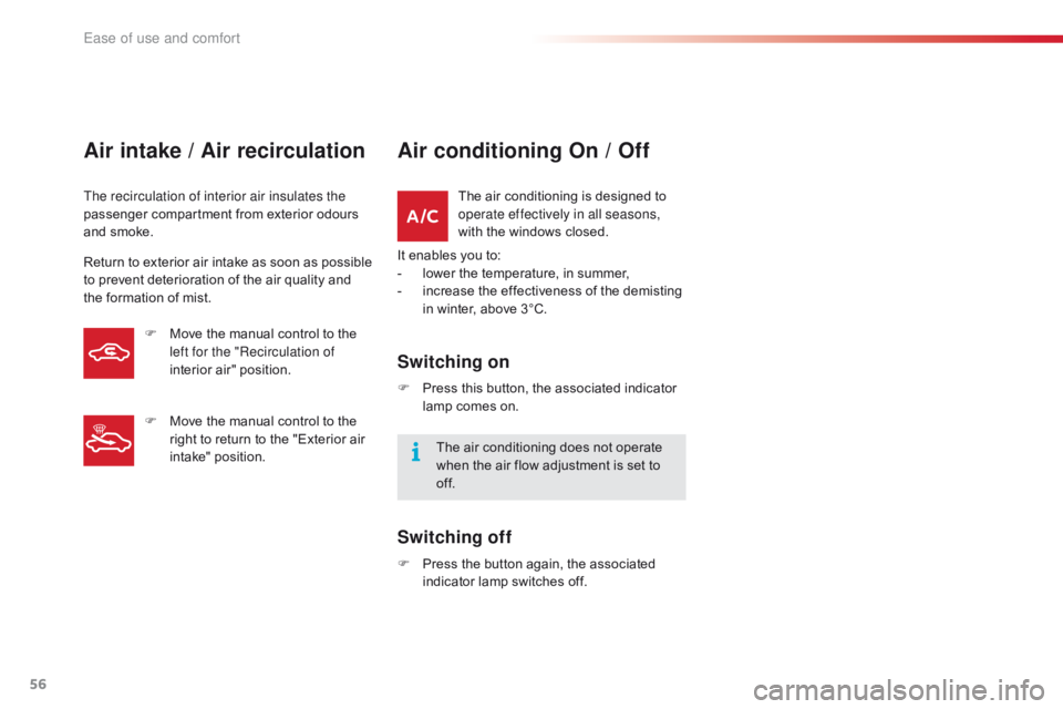 CITROEN C1 2022  Owners Manual 56
C1_en_Chap03_ergonomie-confort_ed01-2016
Air intake / Air recirculation
The recirculation of interior air insulates the 
passenger  compartment   from   exterior   odours  
a

nd   smoke.
Ret