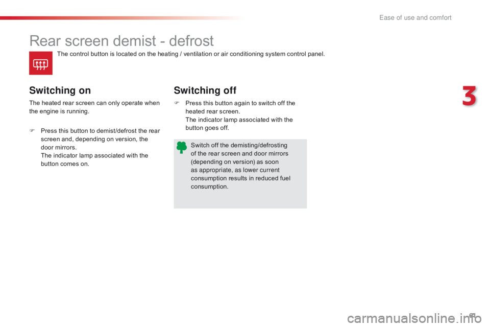 CITROEN C1 2022  Owners Manual 61
C1_en_Chap03_ergonomie-confort_ed01-2016
Rear screen demist - defrost
Switching off
Switching on
F Press   this   button   again   to   switch   off   the  h
eated   rear   screen.
�