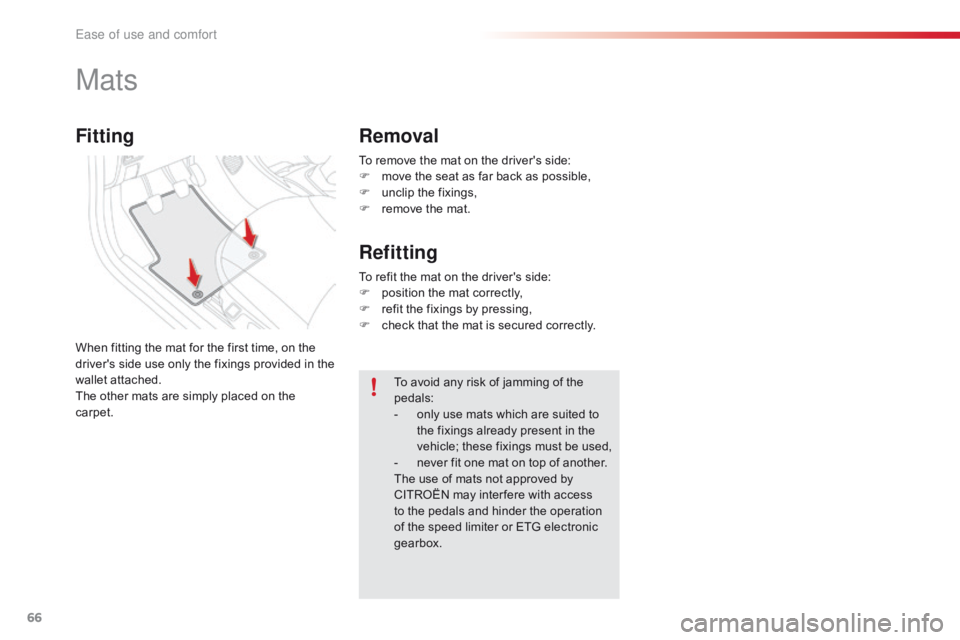 CITROEN C1 2022  Owners Manual 66
C1_en_Chap03_ergonomie-confort_ed01-2016
To remove the mat on the driver's side:
F  m ove   the   seat   as   far   back   as   possible,
F
 
u
 nclip   the   fixings,
F
 
r
