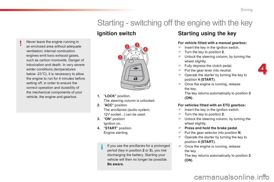 CITROEN C1 2022  Owners Manual 71
C1_en_Chap04_conduite_ed01-2016
Starting - switching off the engine with the key
1. "LOCK "   position.  T
he   steering   column   is   unlocked.
2.
 " AC

C"
  pos