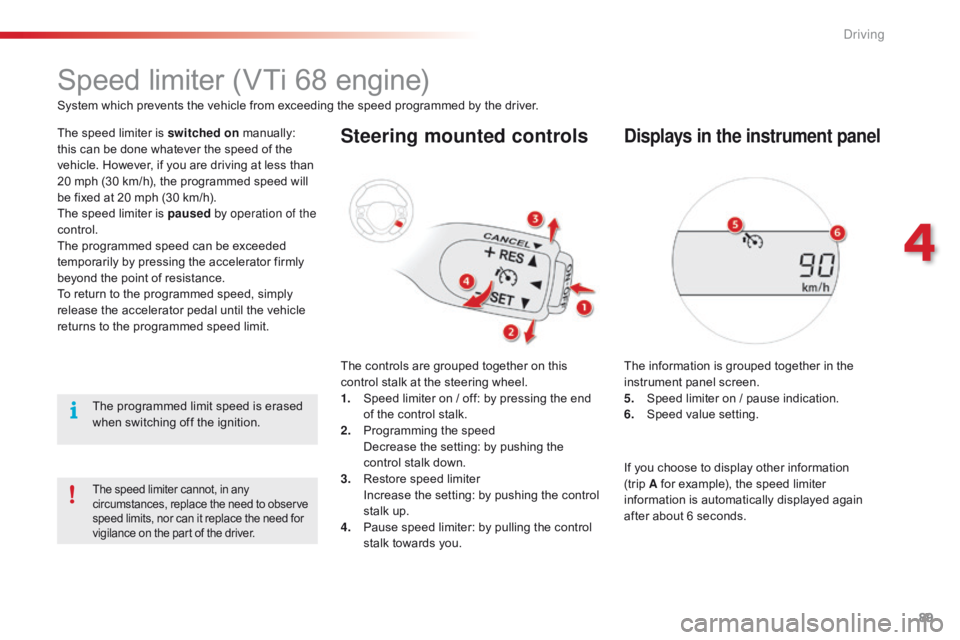 CITROEN C1 2022  Owners Manual 89
C1_en_Chap04_conduite_ed01-2016
Speed limiter (VTi 68 engine)
System which prevents the vehicle from exceeding the speed programmed by the driver.
T he   speed   limiter   is   