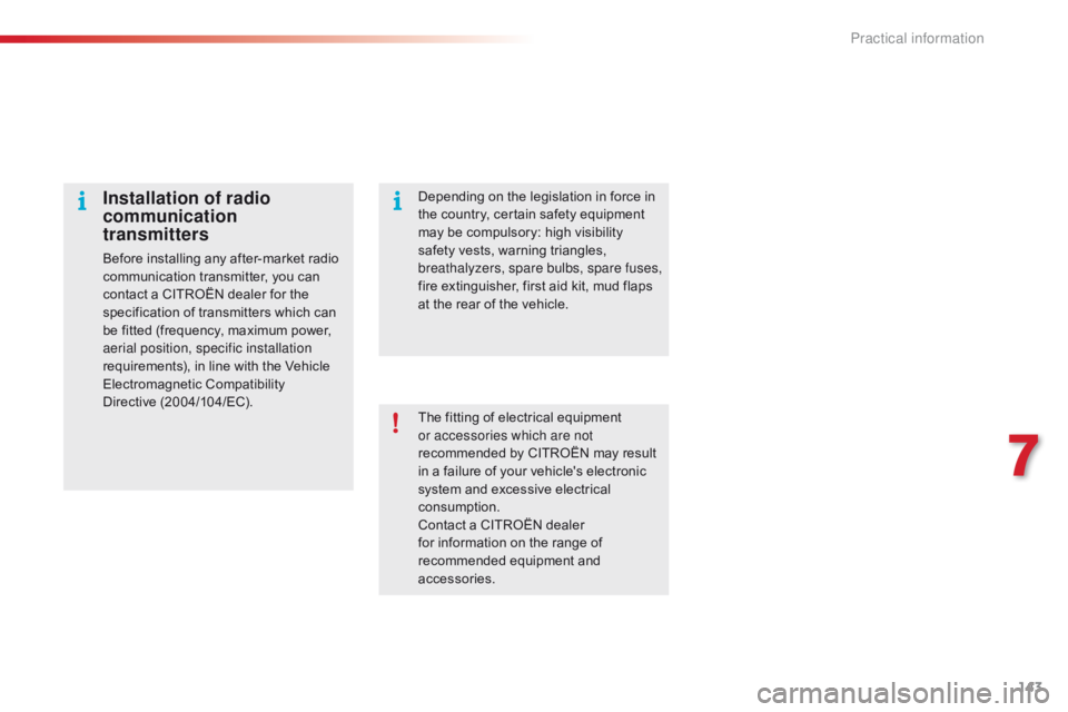 CITROEN C1 2021  Owners Manual 143
C1_en_Chap07_info-pratiques_ed01-2016
The fitting of electrical equipment or accessories which are not 
recommended
  by   CITROËN   may   result  
i

n   a   failure   of   your  