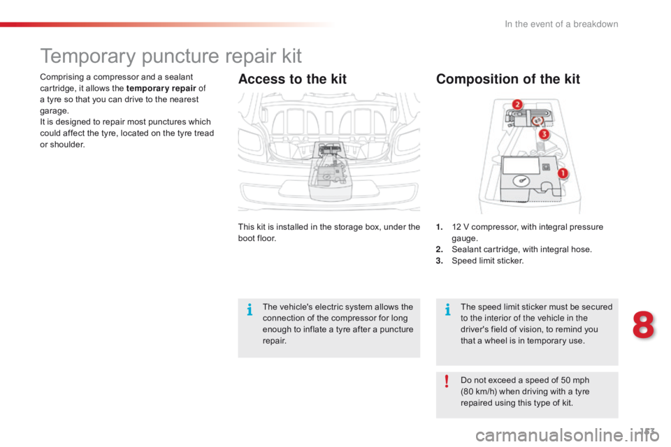 CITROEN C1 2021  Owners Manual 153
C1_en_Chap08_en-cas-pannes_ed01-2016
Comprising a compressor and a sealant cartridge,   it   allows   the   temporary repair of 
a
  tyre   so   that   you   can   drive   to   t