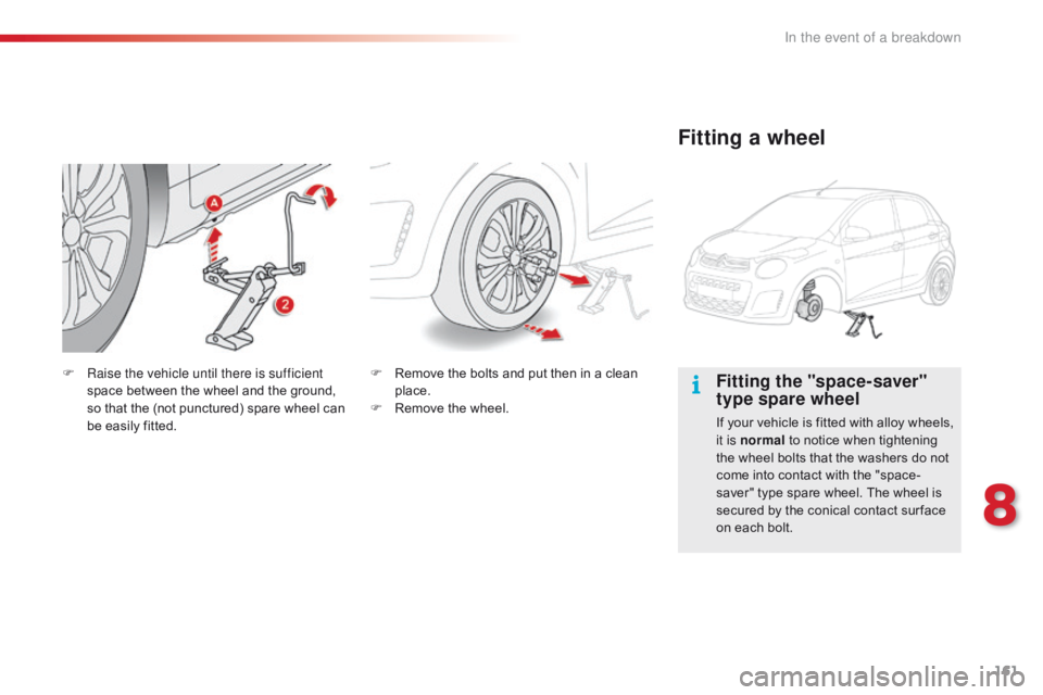 CITROEN C1 2021  Owners Manual 161
C1_en_Chap08_en-cas-pannes_ed01-2016
Fitting the "space-saver" 
type spare wheel
If your vehicle is fitted with alloy wheels, it is normal  to   notice   when   tightening  
t
