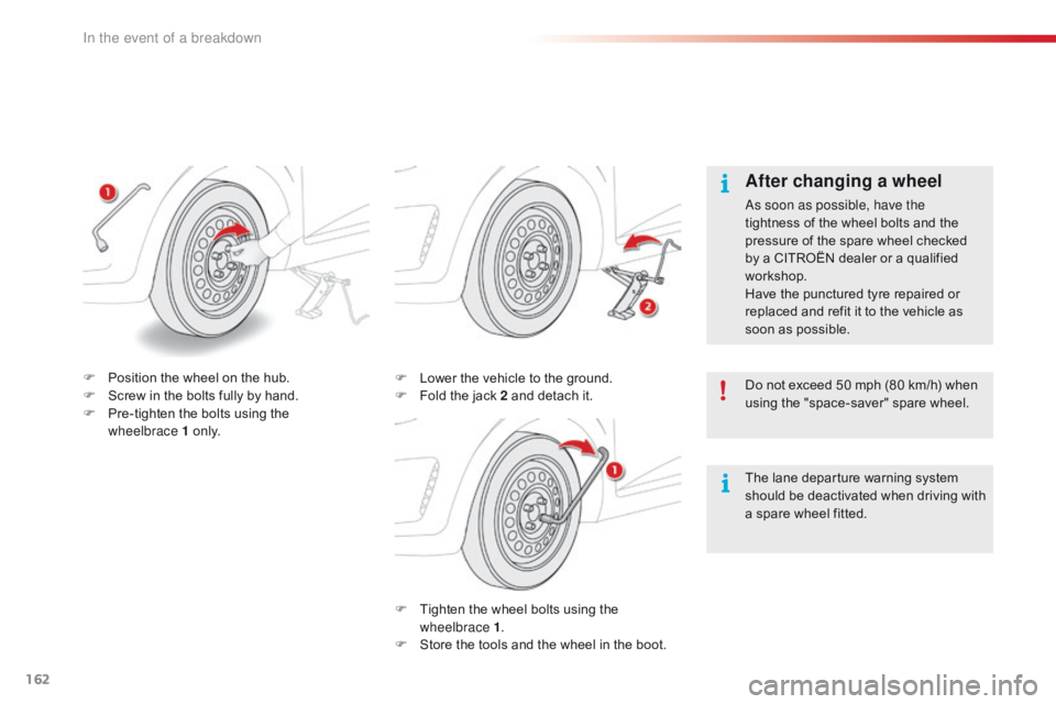 CITROEN C1 2021  Owners Manual 162
C1_en_Chap08_en-cas-pannes_ed01-2016
F Tighten  the   wheel   bolts   using   the  w
heelbrace 1 .
F
 
S
 tore   the   tools   and   the   wheel   in   the   boot.
F
 
L
 ower   