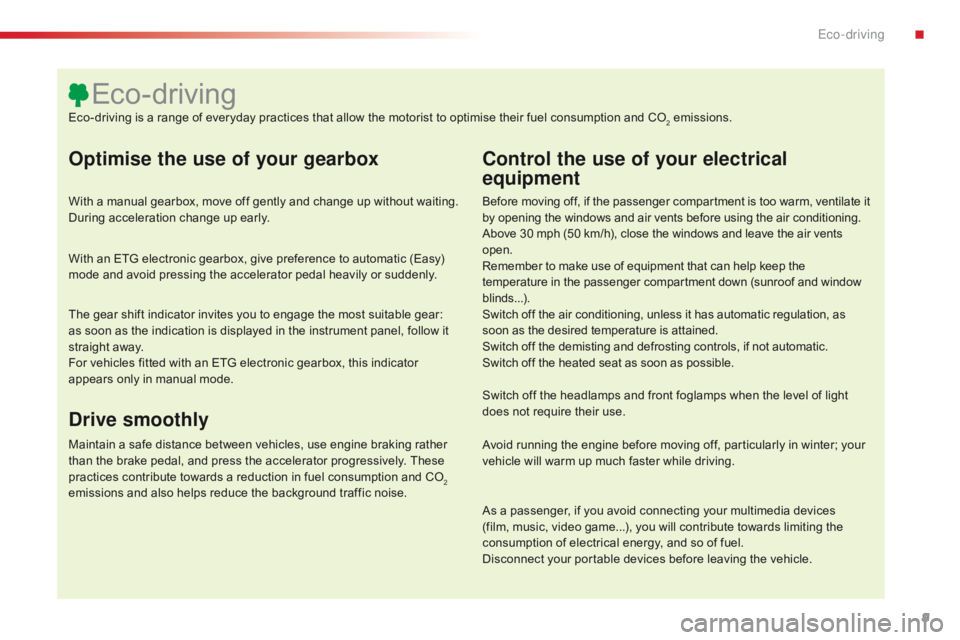 CITROEN C1 2020 User Guide 9
C1_en_Chap00c_eco-conduite_ed01-2016
Optimise the use of your gearbox
With a manual gearbox, move off gently and change up without waiting. During   acceleration   change   up   earl