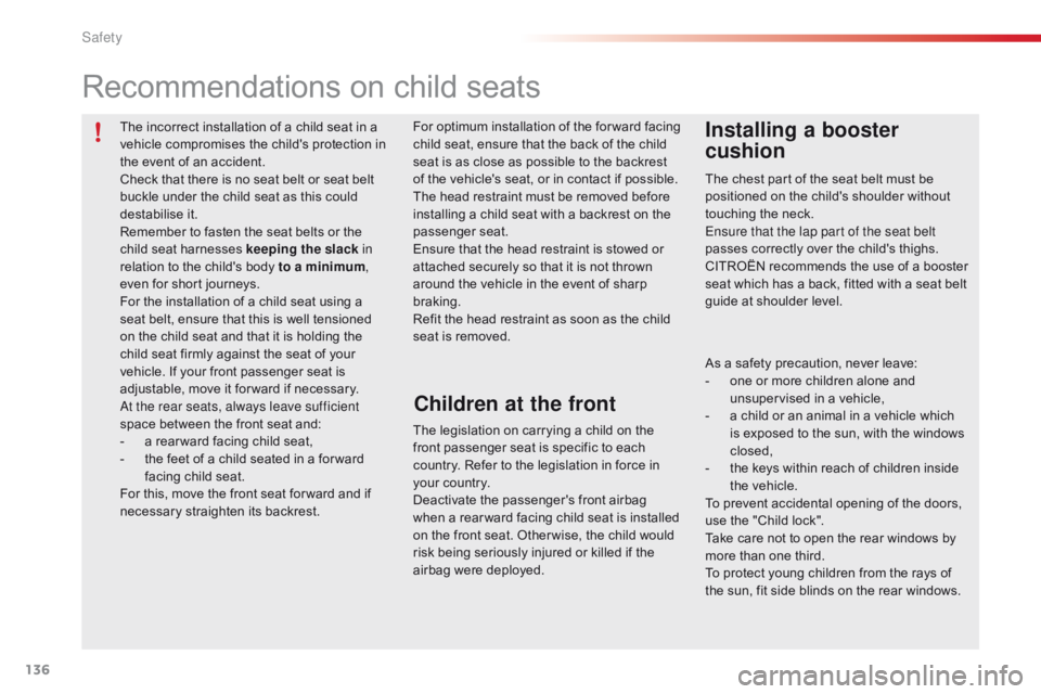 CITROEN C1 2020  Owners Manual 136
C1_en_Chap06_securite_ed01-2016
The incorrect installation of a child seat in a vehicle   compromises   the   child's   protection   in  
t

he   event   of   an   accident.