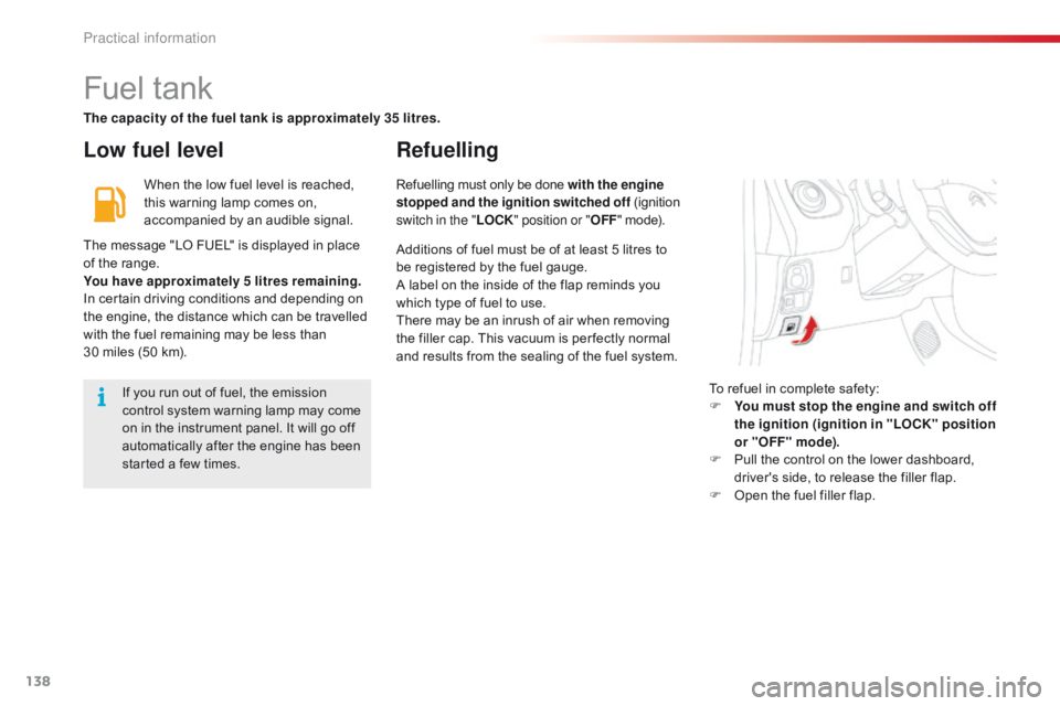 CITROEN C1 2020 Owners Manual 138
C1_en_Chap07_info-pratiques_ed01-2016
Fuel tank
Low fuel levelRefuelling
When the low fuel level is reached, t
his   warning   lamp   comes   on,  
a

ccompanied   by   an   audibl
