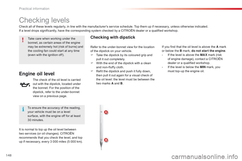 CITROEN C1 2020  Owners Manual 148
C1_en_Chap07_info-pratiques_ed01-2016
Checking levels
Take care when working under the bonnet,   as   certain   areas   of   the   engine  
m

ay   be   extremely   hot   (risk �