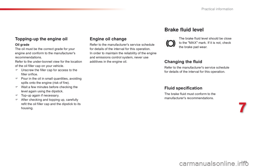 CITROEN C1 2020  Owners Manual 149
C1_en_Chap07_info-pratiques_ed01-2016
The brake fluid level should be close to   the   "MA X"   mark.   If   it   is   not,   check  
t

he   brake   pad   wear.
Brake f