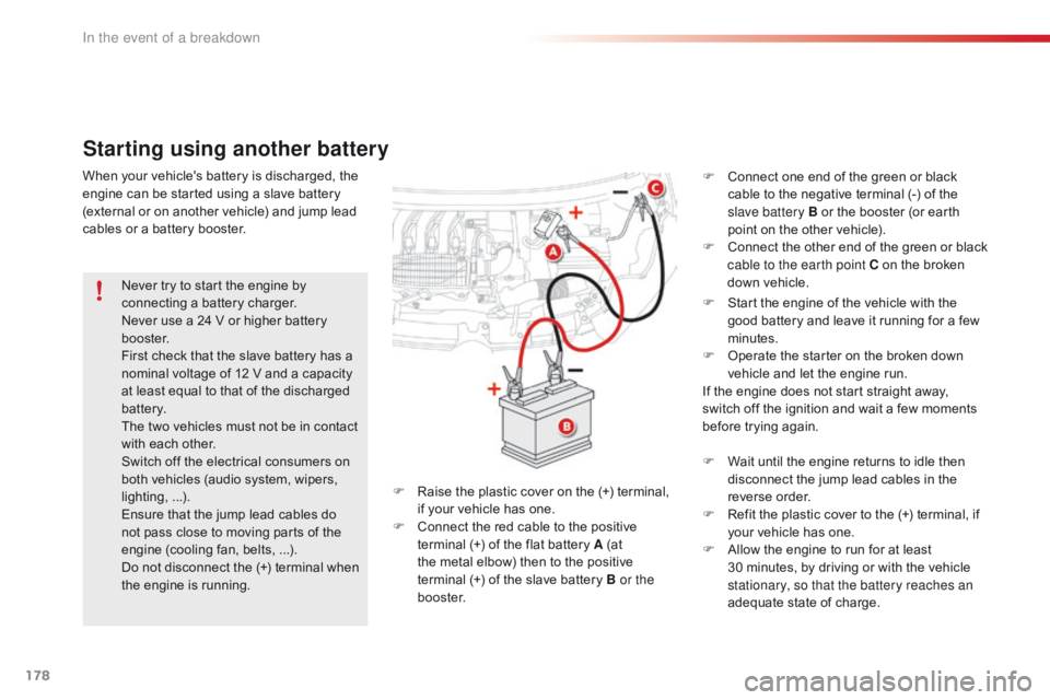 CITROEN C1 2020  Owners Manual 178
C1_en_Chap08_en-cas-pannes_ed01-2016
Starting using another battery
F Start  the   engine   of   the   vehicle   with   the  g
ood   battery   and   leave   it   running   for   a 