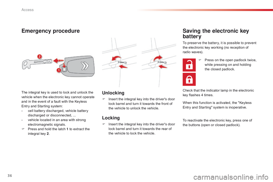 CITROEN C1 2020 Owners Guide 36
C1_en_Chap02_ouvertures_ed01-2016
Emergency procedure
Unlocking
F Insert  the   integral   key   into   the   driver's   door  l
ock   barrel   and   turn   it   towards   the  