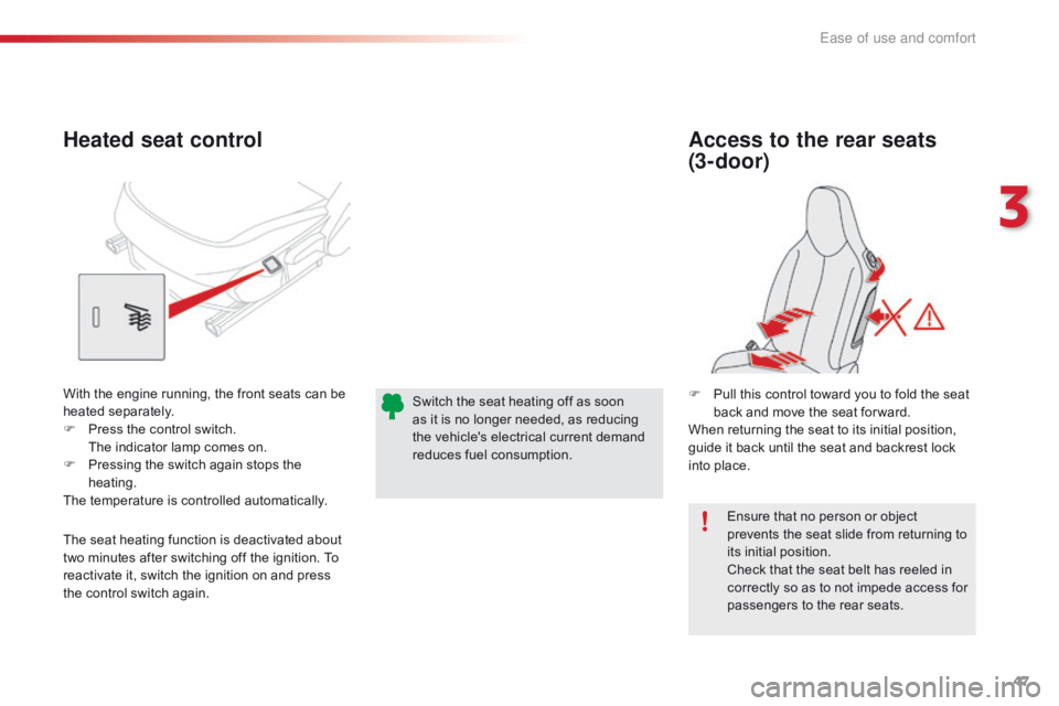 CITROEN C1 2020 Service Manual 47
C1_en_Chap03_ergonomie-confort_ed01-2016
Ensure that no person or object prevents   the   seat   slide   from   returning   to  
it

s
 in
 itial
 p
 osition.
Check
  that   the  