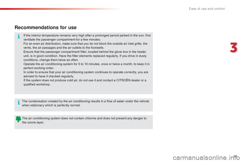 CITROEN C1 2020  Owners Manual 53
C1_en_Chap03_ergonomie-confort_ed01-2016
Recommendations for use
If the interior temperature remains very high after a prolonged period parked in the sun, first ventilate   the   