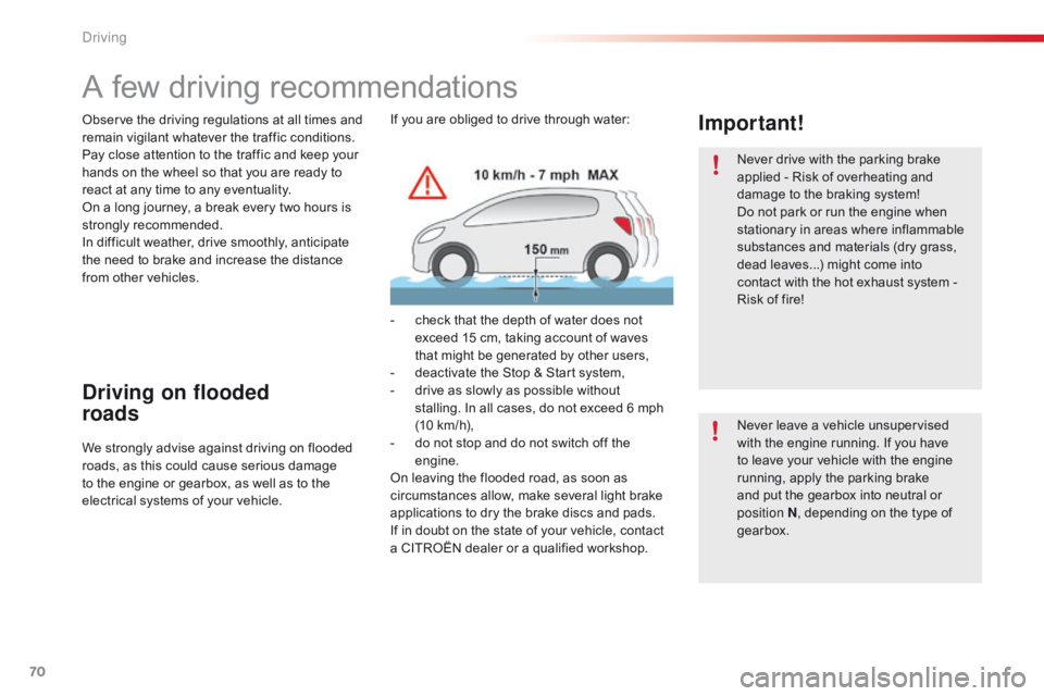 CITROEN C1 2020  Owners Manual 70
C1_en_Chap04_conduite_ed01-2016
A few driving recommendations
Observe the driving regulations at all times and remain   vigilant   whatever   the   traffic   conditions.
Pay
  clos