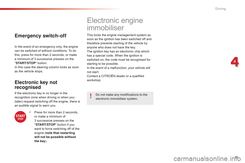 CITROEN C1 2020  Owners Manual 75
C1_en_Chap04_conduite_ed01-2016
Emergency switch-off
In the event of an emergency only, the engine can   be   switched   of   without   conditions.   To   do  
t

his,   press   