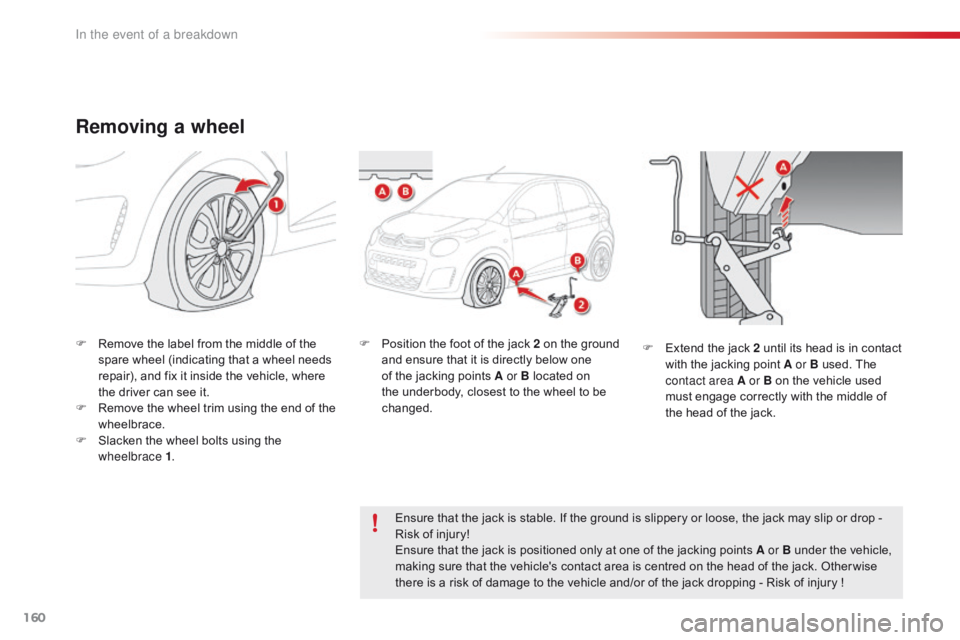 CITROEN C1 2019  Owners Manual 160
C1_en_Chap08_en-cas-pannes_ed01-2016
Removing a wheel
F Remove  the   label   from   the   middle   of   the  s
pare   wheel   (indicating   that   a   wheel   needs  
r

epair), �