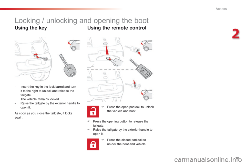 CITROEN C1 2019 Service Manual 39
C1_en_Chap02_ouvertures_ed01-2016
Locking / unlocking and opening the boot
Using the keyUsing the remote control
F Press the  open  padlock  to  unlock  t
he  vehicle  and  CITROEN C1 2019 Service Manual 39
C1_en_Chap02_ouvertures_ed01-2016
Locking / unlocking and opening the boot
Using the keyUsing the remote control
F Press the  open  padlock  to  unlock  t
he  vehicle  and Â
