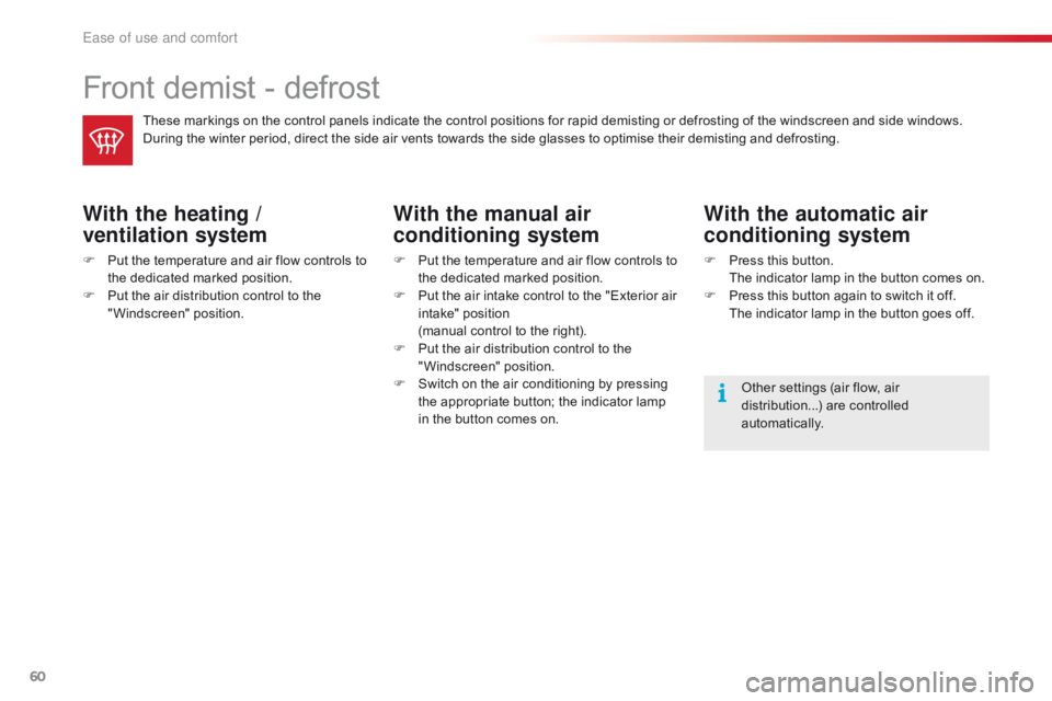 CITROEN C1 2019 Repair Manual 60
C1_en_Chap03_ergonomie-confort_ed01-2016
Front demist - defrost
These markings on the control panels indicate the control positions for rapid demisting or defrosting of the wind CITROEN C1 2019 Repair Manual 60
C1_en_Chap03_ergonomie-confort_ed01-2016
Front demist - defrost
These markings on the control panels indicate the control positions for rapid demisting or defrosting of the wind